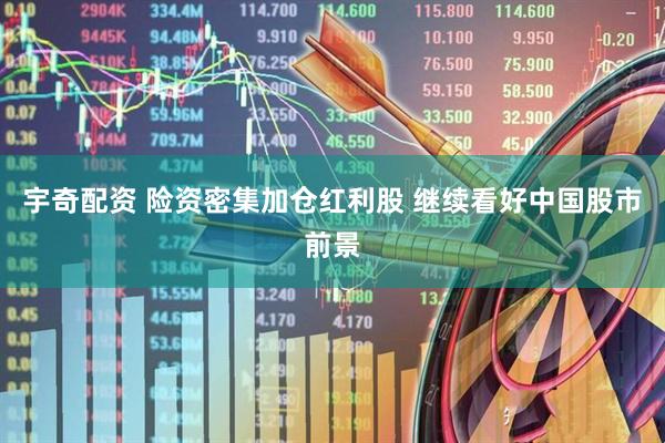 宇奇配资 险资密集加仓红利股 继续看好中国股市前景